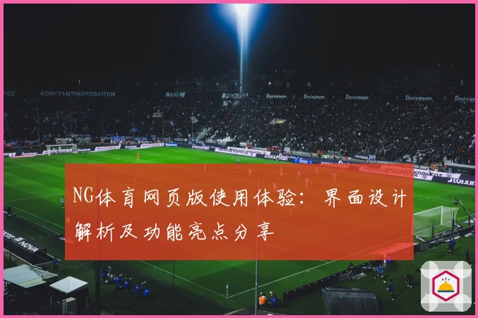 NG体育网页版使用体验：界面设计解析及功能亮点分享
