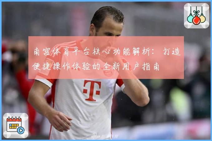 南宫体育平台核心功能解析：打造便捷操作体验的全新用户指南